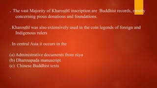 . The vast Majority of Kharoṣṭhī inscription are Buddhist records, mostly
concerning pious donations and foundations.
. Kh...