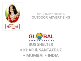 BUS SHELTER • KHAR & SANTACRUZ • MUMBAI • INDIA THE ULTIMATE CHOICE IN  OUTDOOR ADVERTISING 