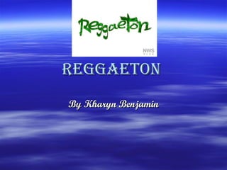 Reggaeton  By Kharyn Benjamin 