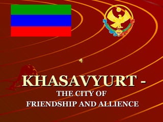 KHASAVYURT  -  THE CITY OF FRIENDSHIP AND ALLIENCE 
