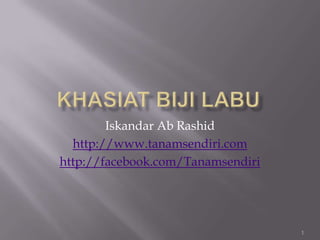 Iskandar Ab Rashid
http://www.tanamsendiri.com
http://facebook.com/Tanamsendiri
1
 