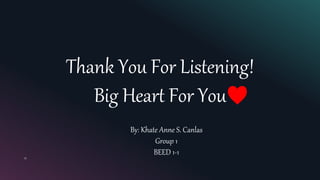 14
Thank You For Listening!
Big Heart For You
By: Khate Anne S. Canlas
Group 1
BEED 1-1
♥
 