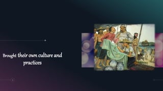 Brought their own culture and
practices
8
 