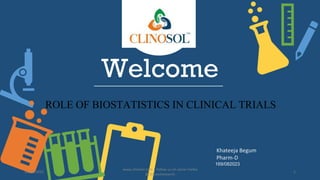 Welcome
Khateeja Begum
Pharm-D
169/082023
10/18/2022
www.clinosol.com | follow us on social media
@clinosolresearch
1
ROLE OF BIOSTATISTICS IN CLINICAL TRIALS
 