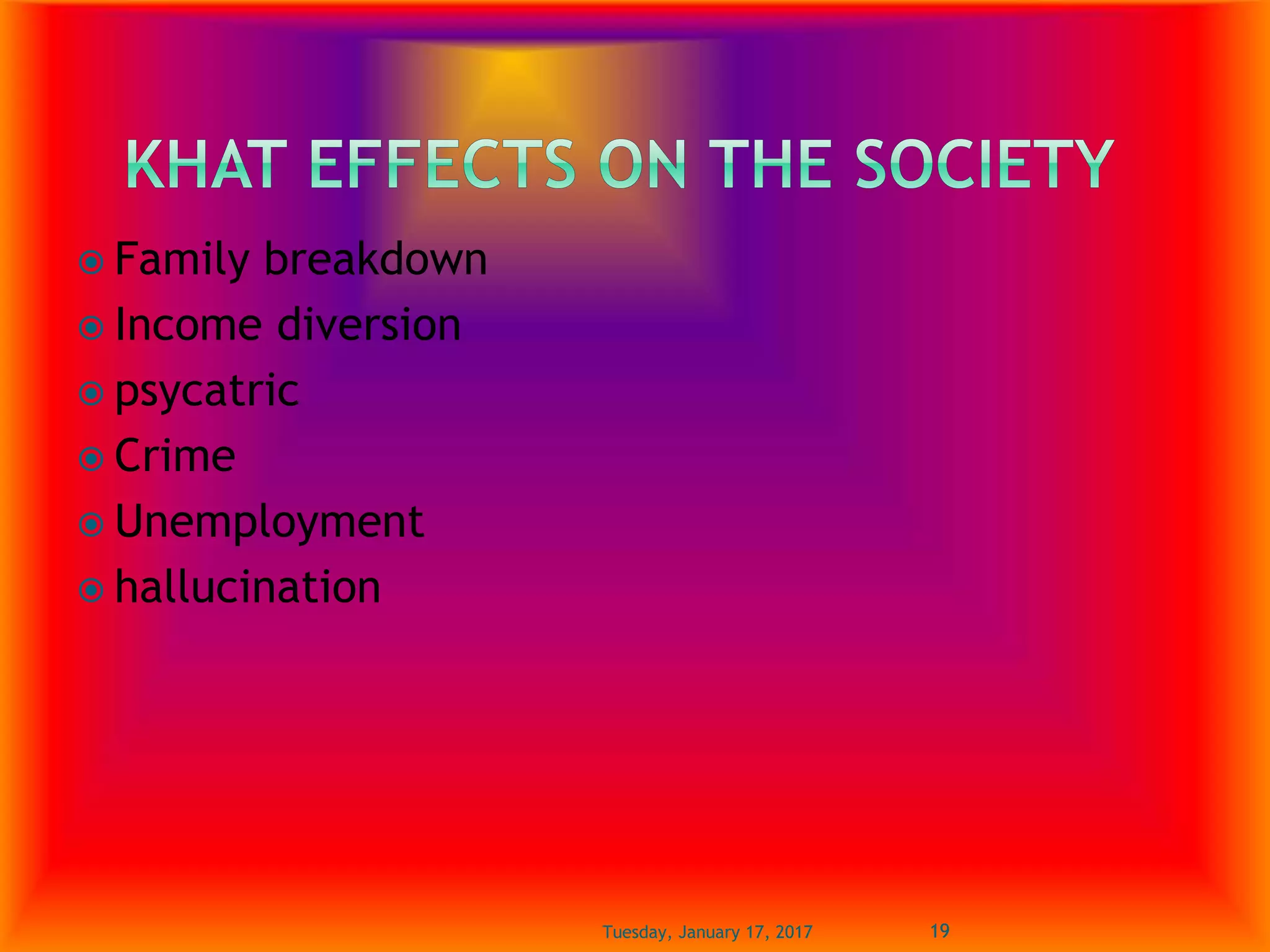  Family breakdown
 Income diversion
 psycatric
 Crime
 Unemployment
 hallucination
Tuesday, January 17, 2017 19
 