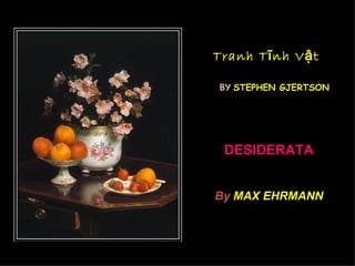 Tranh Tĩnh Vật BY   STEPHEN GJERTSON DESIDERATA By  MAX EHRMANN   
