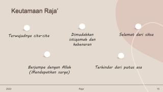 Keutamaan Raja’
2022 Raja’ 15
Terwujudnya cita-cita Dimudahkan
istiqomah dan
kebenaran
Selamat dari siksa
Berjumpa dengan Allah
(Mendapatkan surga)
Terhindar dari putus asa
 