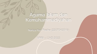 Agama Islam dan
Kemuhammadiyahan
Nariza Ayu Pasha (2207042016)
MPBI – UAD 2022
 
