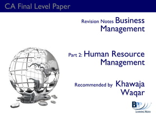 CA Final Level Paper
Revision Notes Business
Management
Part 2: Human Resource
Management
Recommended by Khawaja
Waqar
 