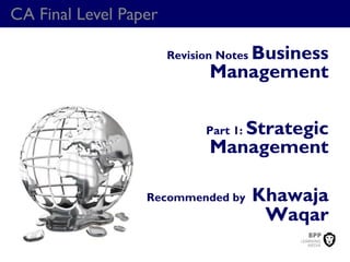 CA Final Level Paper
Revision Notes Business
Management
Part 1: Strategic
Management
Recommended by Khawaja
Waqar
 