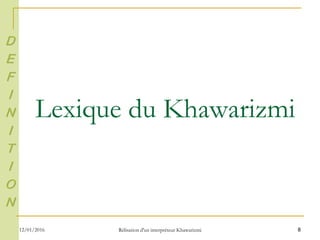 8
Lexique du Khawarizmi
D
E
F
I
N
I
T
I
O
N
12/01/2016 Rélisation d'un interpréteur Khawarizmi
 