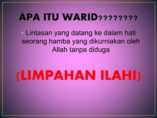 • Lintasan yang datang ke dalam hati
seorang hamba yang dikurniakan oleh
Allah tanpa diduga
(LIMPAHAN ILAHI)
 