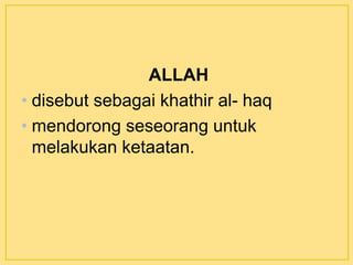 ALLAH
• disebut sebagai khathir al- haq
• mendorong seseorang untuk
melakukan ketaatan.
 