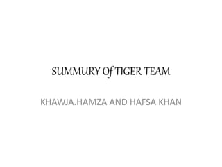 SUMMURY Of TIGER TEAM
KHAWJA.HAMZA AND HAFSA KHAN
 
