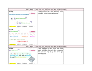 HOẠT ĐỘNG 2.2. Tìm hiểu cách phân loại amin theo gốc hiđrocacbon
Slide 7:
Slide 8:
- GV giới thiệu về 2 cách phân loại amin:
theo gốc hiđrocacbon và theo bậc.
HOẠT ĐỘNG 2.3. Tìm hiểu cách phân loại amin theo gốc hiđrocacbon
Slide 9: - GV trình bày về bậc amin: “Bậc amin
được tính bằng số nguyên tử H trong phân
tử amoniac bị thay thế bởi gốc
hiđrocacbon.
 