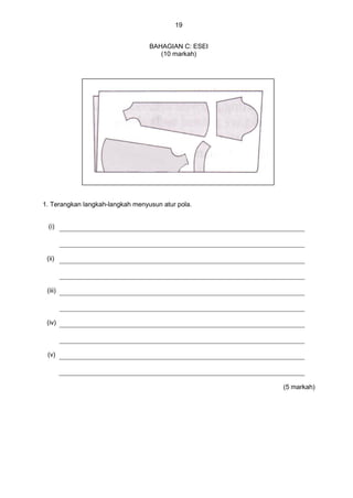 19
BAHAGIAN C: ESEI
(10 markah)
1. Terangkan langkah-langkah menyusun atur pola.
(i)
(ii)
(iii)
(iv)
(v)
(5 markah)
 