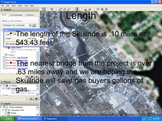 Length The length of the Skullride is .10 miles or 543.43 feet. The nearest bridge from the project is over .63 miles away and we are hoping the Skullride will save gas buyers gallons of gas. 