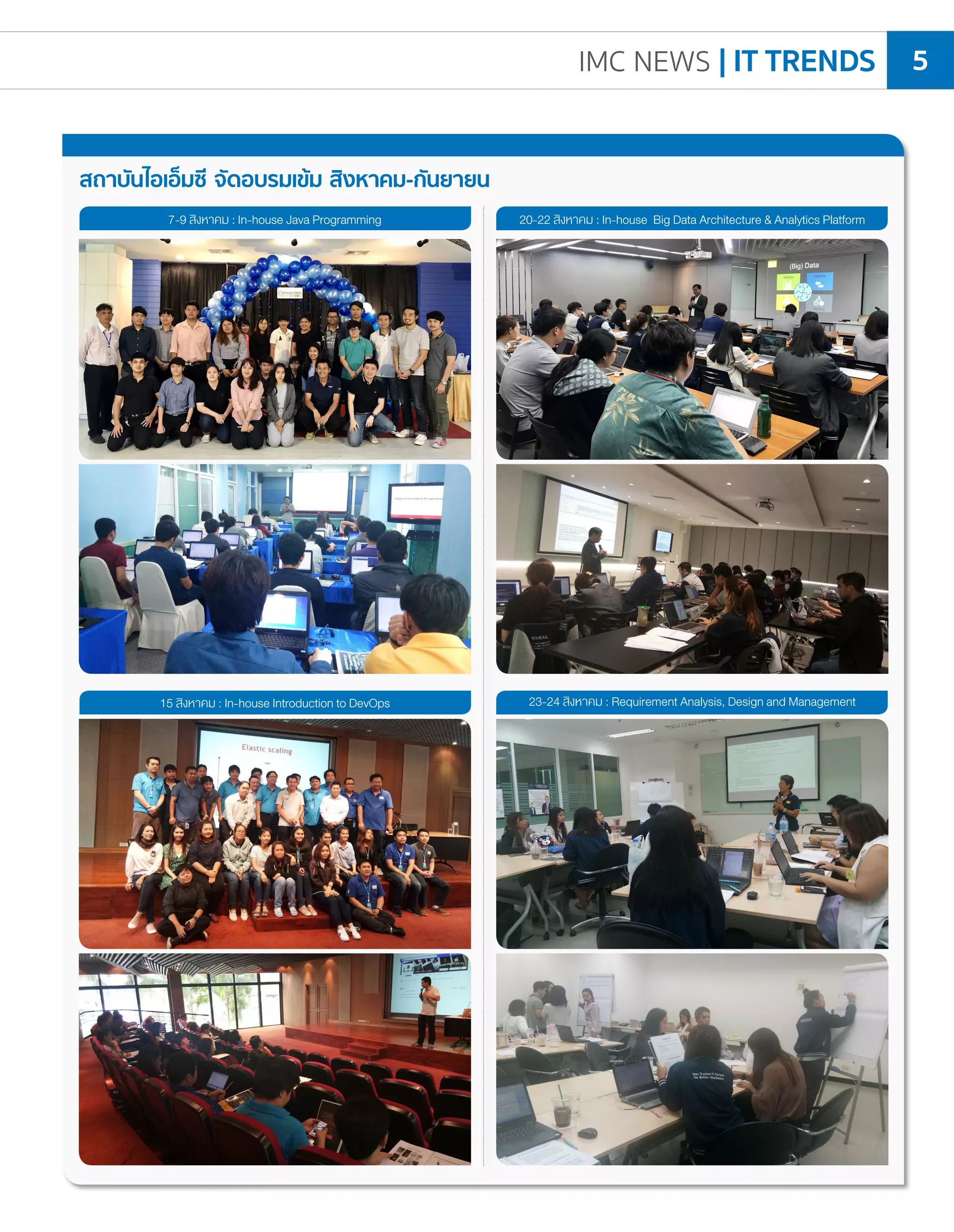 IMC NEWS | IT TRENDS 5
สถาบันไอเอ็มซี จัดอบรมเข้ม สิงหาคม-กันยายน
15 สิงหาคม : In-house Introduction to DevOps 23-24 สิงหาคม : Requirement Analysis, Design and Management
7-9 สิงหาคม : In-house Java Programming 20-22 สิงหาคม : In-house Big Data Architecture & Analytics Platform
 