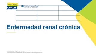 M O D U L E X
Enfermedad renal crónica
© 2020 American Kidney Fund, Inc. (AKF).
Toda reproducción de los materiales de AKF requiere el permiso expreso de AKF.
 