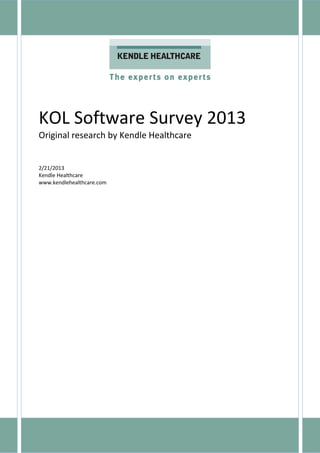 KOL Software Survey 2013
Original research by Kendle Healthcare


2/21/2013
Kendle Healthcare
www.kendlehealthcare.com
 