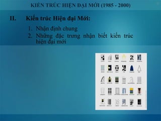 21
II. Kiến trúc Hiện đại Mới:
KIẾN TRÚC HIỆN ĐẠI MỚI (1985 - 2000)
1. Nhận định chung
2. Những đặc trưng nhận biết kiến trúc
hiện đại mới
 