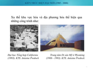 KIẾN TRÚC HIỆN ĐẠI MỚI (1985 - 2000)
40
Xu thế khu vực hóa và địa phương hóa thể hiện qua
những công trình như:
Đại học Tổng hợp California
(1993). KTS. Antoine Predock
Trung tâm Di sản Mỹ ở Wyoming
(1986 - 1993). KTS. Antoine Predock
 