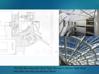 48
Nội thất Bảo tàng nghệ thuật High Museum ở Atlanta Nghệ thuật
biểu diễn ánh sáng của Richard Meier
 