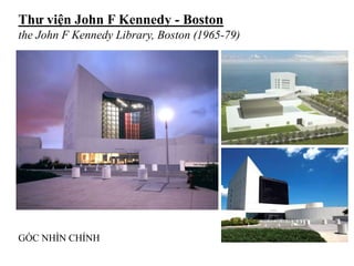 Thư viện John F Kennedy - Boston
the John F Kennedy Library, Boston (1965-79)
GÓC NHÌN CHÍNH
 