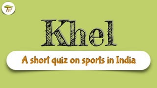 Khel
A short quiz on sports in India
 