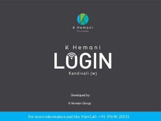 K Hemani Login - Kandivali West
For more information and Site Visit Call : +91 97690 25551
Developed by
K Hemani Group
 