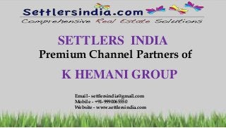 SETTLERS INDIA
Premium Channel Partners of
K HEMANI GROUP
Email - settlersindia@gmail.com
Mobile - +91-9990065550
Website - www.settlersindia.com
 