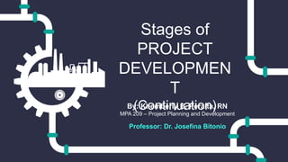 Stages of
PROJECT
DEVELOPMEN
T
(Continuation)
Professor: Dr. Josefina Bitonio
By: Khemberly B. Peralta, RN
MPA 209 – Project Planning and Development
 