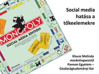 Socialmedia hatása a tőkeelemekre Klausz Melinda marketingvezető Pannon Egyetem – Gazdaságtudományi Kar 