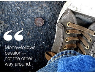 Image Credit: BlakJakDavy

“

Money follows
passion—
not the other
way around.

 