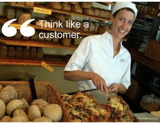 “

Think like a
customer.

Image Credit: decaﬁnata

 