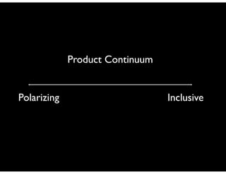 Product Continuum
Polarizing

Inclusive

 