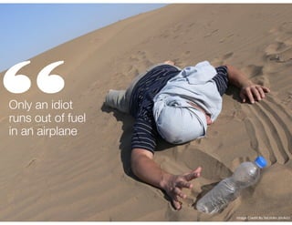 “

Only an idiot
runs out of fuel
in an airplane

Image Credit:By SeLmAn pInArLI

 