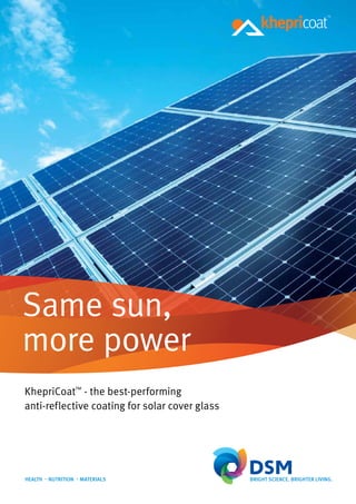 Same sun,
more power
KhepriCoat™ - the best-performing
anti-reflective coating for solar cover glass
 