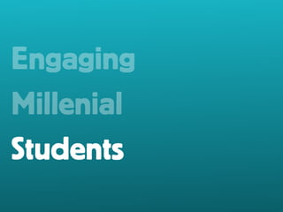 Engaging 
Millenial 
Students 
 
