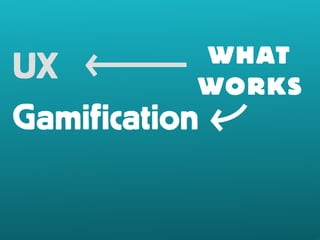 WHAT 
WORKS 
UX 
Gamification 
 