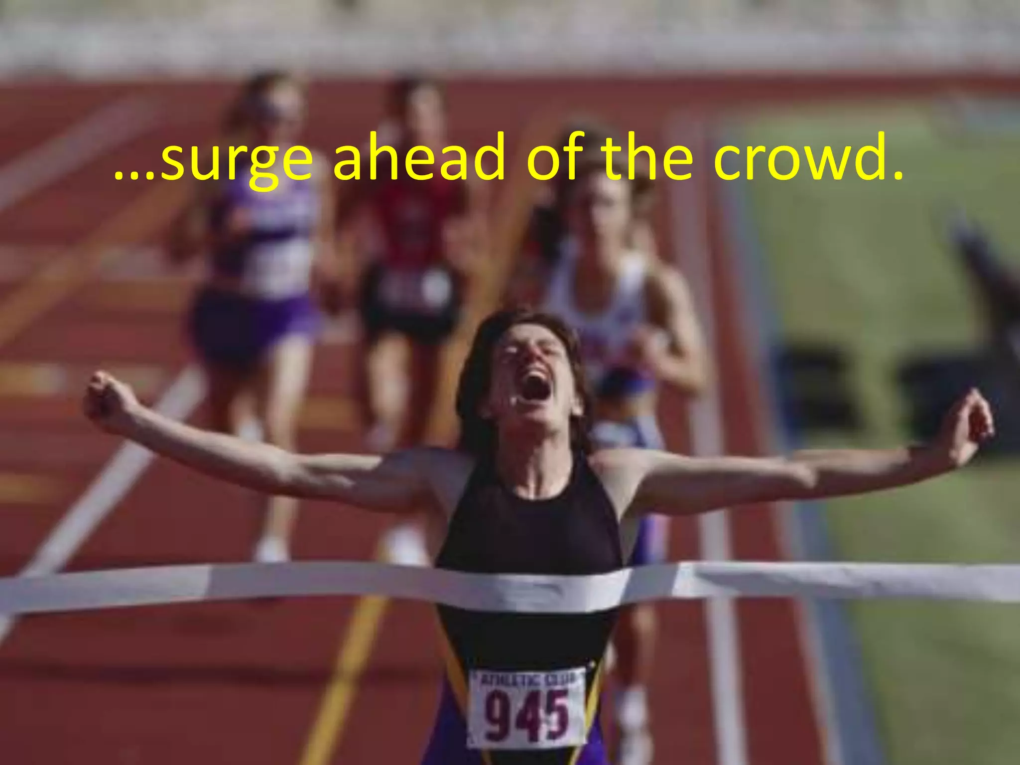 …surge ahead of the crowd.
 