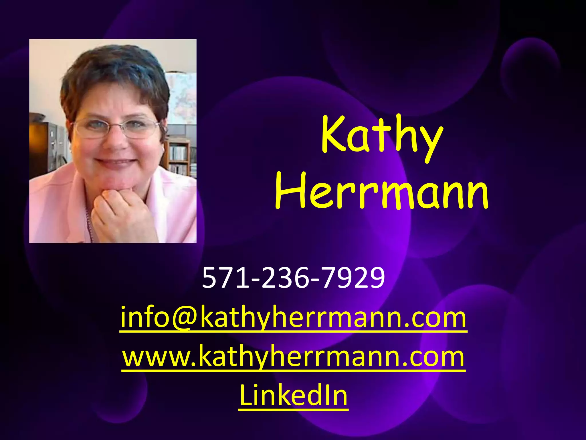 Kathy
Herrmann
571-236-7929
info@kathyherrmann.com
www.kathyherrmann.com
LinkedIn
 