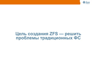Цель создания ZFS — решить
проблемы традиционных ФС
 