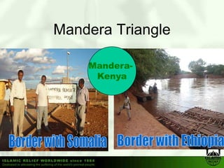 Mandera T i
M d     Triangle
              l

    Mandera-
     Kenya
 