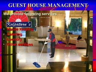 GUEST HOUSE MANAGEMENT We provide following services House keeping Catering Loundry Other services 