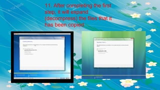 11. After completing the first
step, it will expand
(decompress) the files that it
has been copied
 