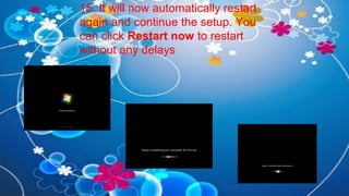 15. It will now automatically restart
again and continue the setup. You
can click Restart now to restart
without any delays
 