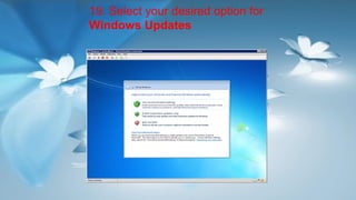19. Select your desired option for
Windows Updates
 
