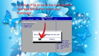 3. Press F10 to save the configuration
and exit BIOS then reset your
computer.
 