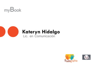 myBook


         Kateryn Hidalgo
         Lic. en Comunicación
 